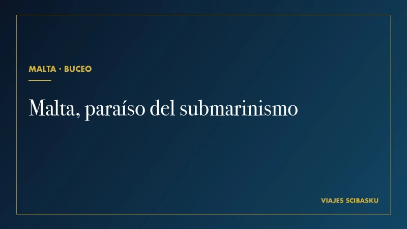 Malta, paraíso del submarinismo: cuna de naufragios y leyendas